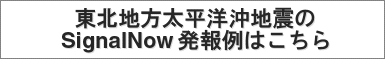 東北地方太平洋沖地震のSignalNow発報例はこちら